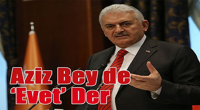 Başbakan’dan ilginç ‘evet’ mesajı: Bilal Bey böyle konuşuyorsa Aziz Bey de…