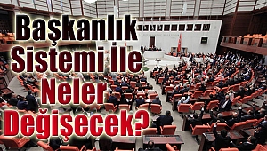 Başkanlık sistemi neleri değiştirecek?