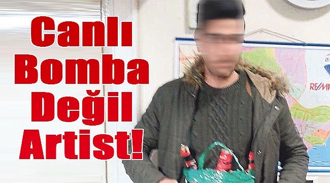 Canlı bomba değil ‘artist’!