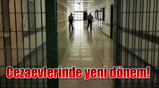 Cezaevlerinde yeni dönem!