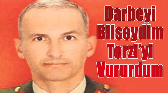 Darbeyi bilseydim Terzi’yi vururdum