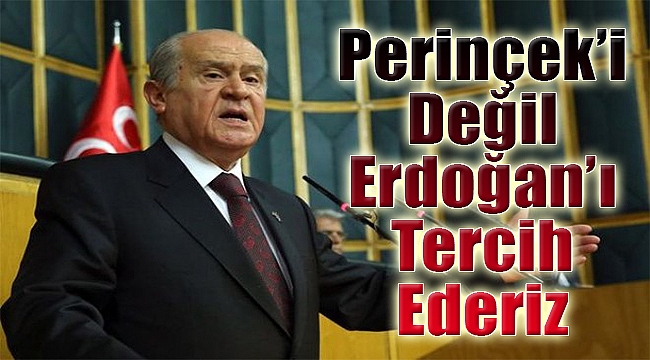 Devlet Bahçeli: Perinçek'i değil Erdoğan'ı tercih ederiz