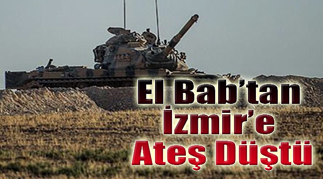  El Bab’dan İzmir’e ateş düştü