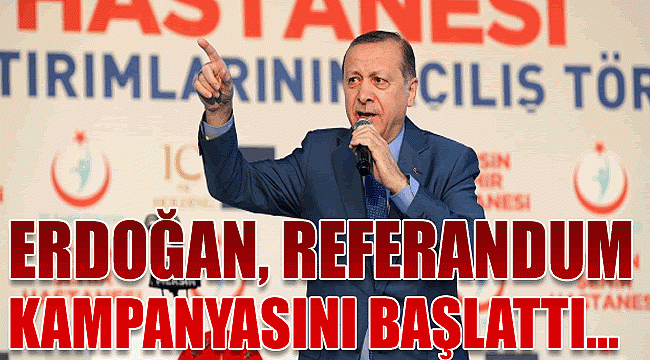 Erdoğan, referandum kampanyasını başlattı...