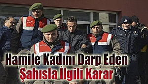 Hamile kadını darp eden şahısla ilgili karar