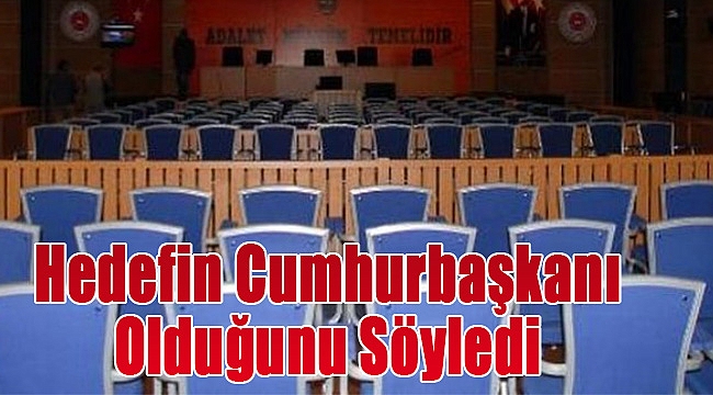 'Hedefin Cumhurbaşkanı olduğunu söyledi