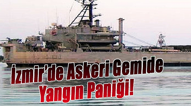 İzmir’de askeri gemide yangın paniği!