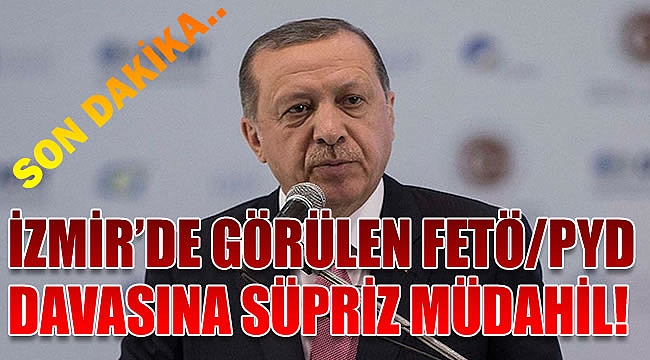 İzmir'de görülen FETÖ/PYD davasına süpriz müdahil!