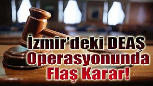 İzmir’deki DEAŞ operasyonunda flaş karar!