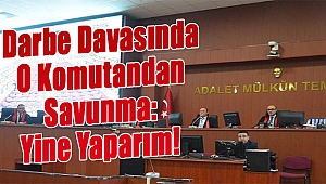 İzmir’deki tarihi darbe davasında o komutandan savunma: Yine yaparım!