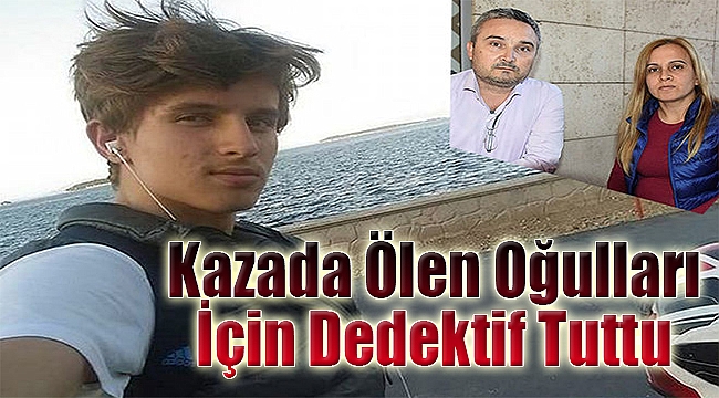 Kazada ölen oğulları için dedektif gibi iz sürdüler