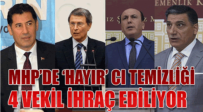 MHP'den 'Hayır cı temizliği, 4 vekil ihraç ediliyor, Sancak'lı da istifa ediyor