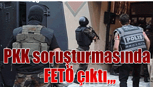 PKK soruşturmasında FETÖ çıktı