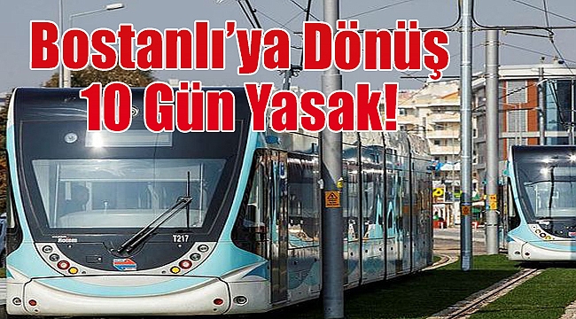 Ray döşüyoruz, Bostanlı'ya dönüş 10 gün yasak