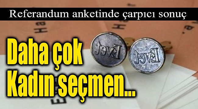 Referandum anketinde çarpıcı sonuç: "Daha çok kadın seçmen..."