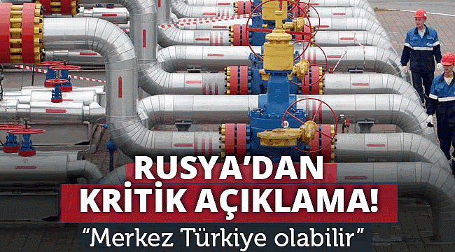 Rusya: Merkez Türkiye olabilir