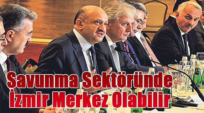 Savunma sektöründe İzmir merkez olabilir