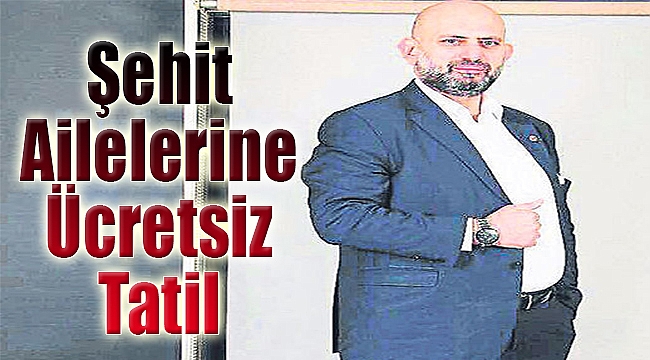 Şehit ailelerine ücretsiz tatil