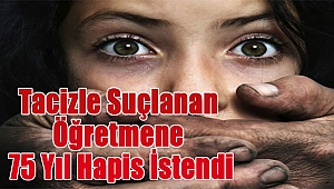 Tacizle Suçlanan Öğretmene 75 Yıl İstendi