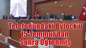 Telefonundaki ByLock'u 15 Temmuz'dan sonra öğrenmiş!