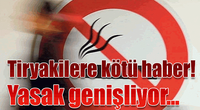 Tiryakilere kötü haber! Yasak genişliyor...