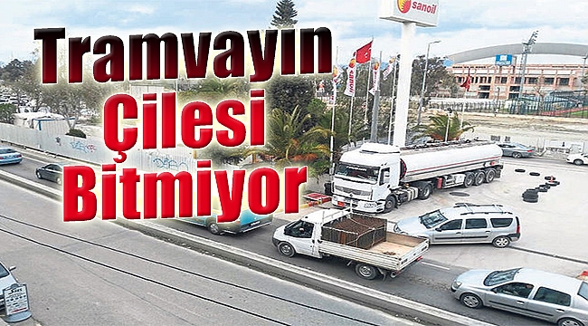 Tramvayın çilesi bitmiyor