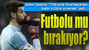 Volkan Demirel futbolu mu bırakıyor?