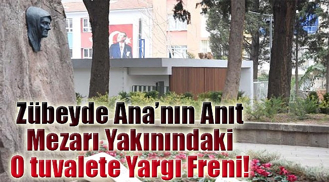 Zübeyde Ana anıt mezarın yakınındaki tuvalete yargı freni!