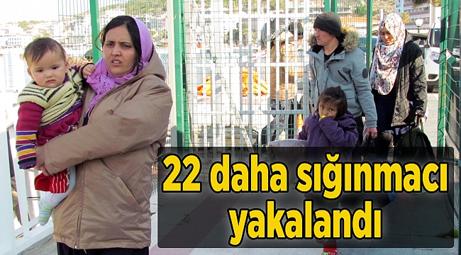 22 daha sığınmacı yakalandı