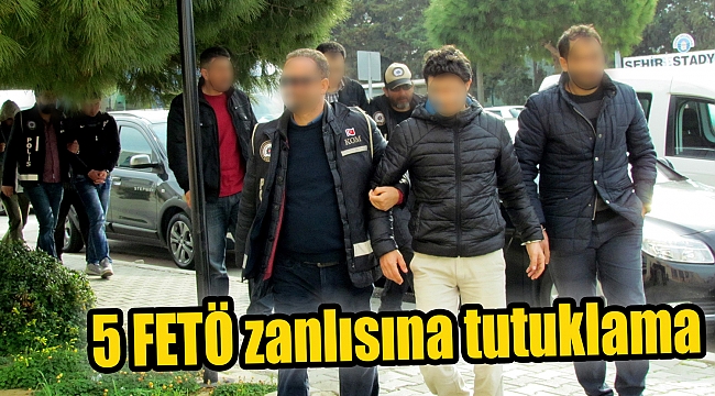 5 FETÖ zanlısına tutuklama