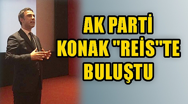 AK PARTİ KONAK "REİS"TE BULUŞTU