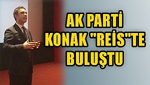 AK PARTİ KONAK "REİS"TE BULUŞTU