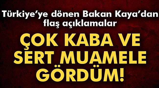 Bakan Kaya: Çok kaba ve sert bir müdahele ile karşı karşıya kaldık