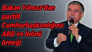 Bakan Yılmaz’dan partili Cumhurbaşkanlığına ABD ve İnönü örneği 