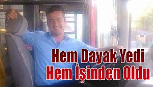 Belediye otobüs şoförü hem dayak yedi hem işinden oldu!