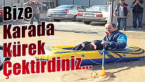 Bize karada kürek de çektirdiniz ya...