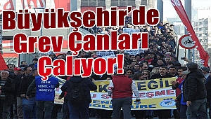 Büyükşehir'de grev çanları çalıyor