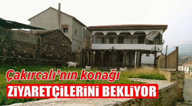 Çakırcalı'nın konağı ziyaretçilerini bekliyor