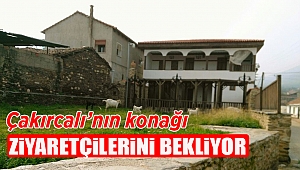 Çakırcalı'nın konağı ziyaretçilerini bekliyor