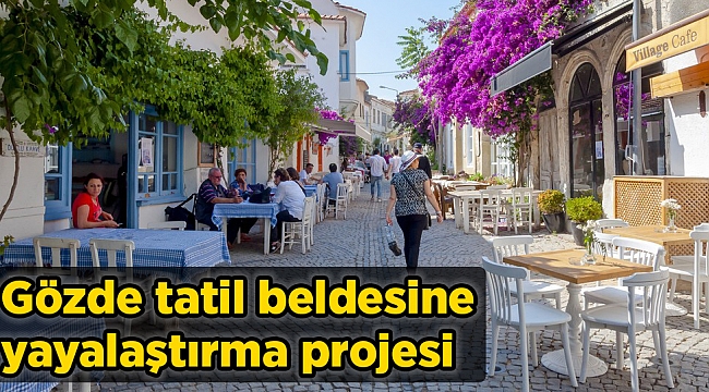 Gözde tatil beldesi yayalaştırılıyor