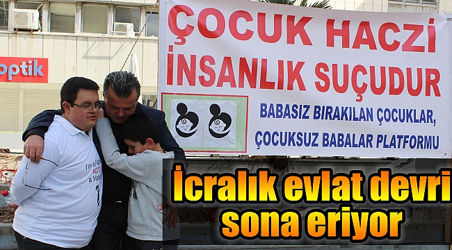 İcralık evlat devri sona eriyor 