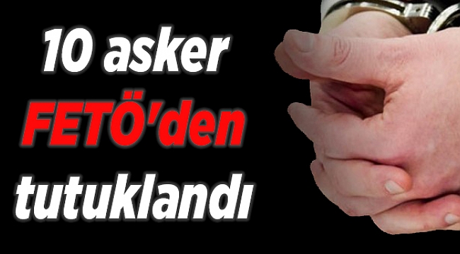 İzmir'de 10 asker FETÖ'den tutuklandı