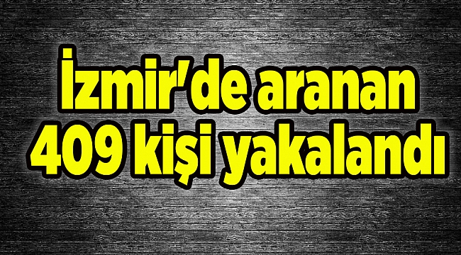 İzmir'de aranan 409 kişi yakalandı