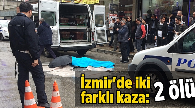 İzmir'de iki farklı kaza: 2 ölü