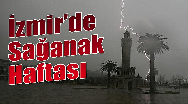 İzmir’de sağanak haftası!