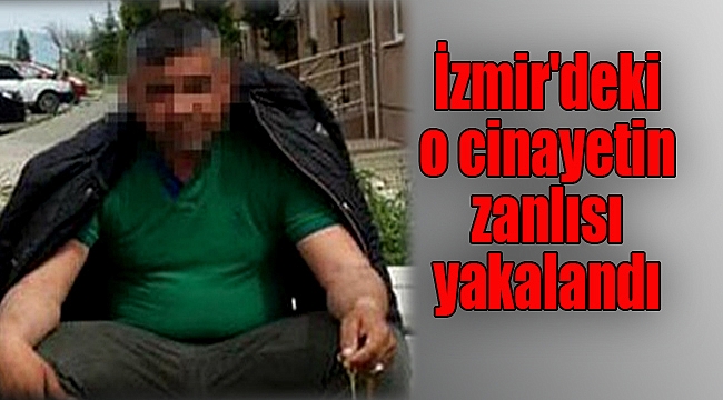 İzmir'deki cinayetin zanlısı yakalandı