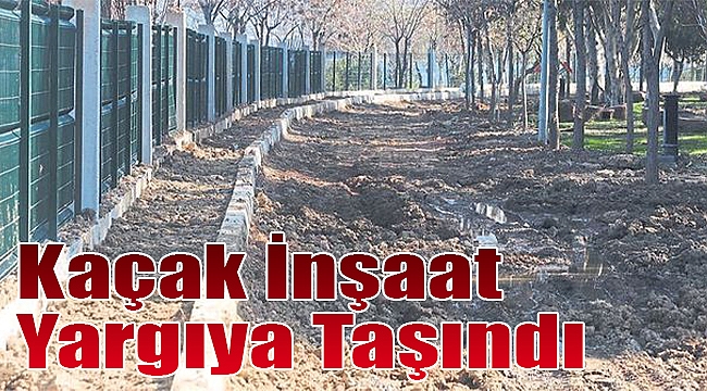 Kaçak inşaat yargıya taşındı