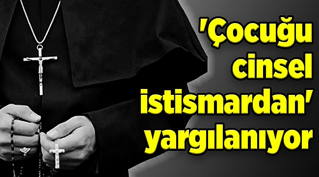 Kilise papazı 'çocuğu cinsel istismardan' yargılanıyor