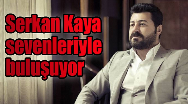 Serkan Kaya sevenleriyle buluşuyor