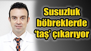 Susuzluk böbreklerde ‘taş’ çıkarıyor 